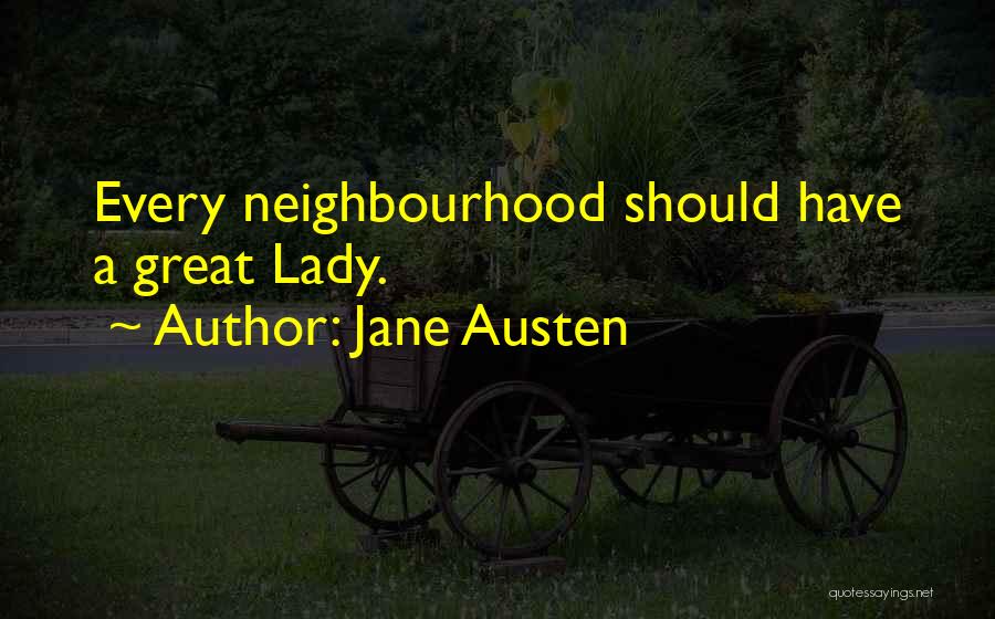Jane Austen Quotes: Every Neighbourhood Should Have A Great Lady.