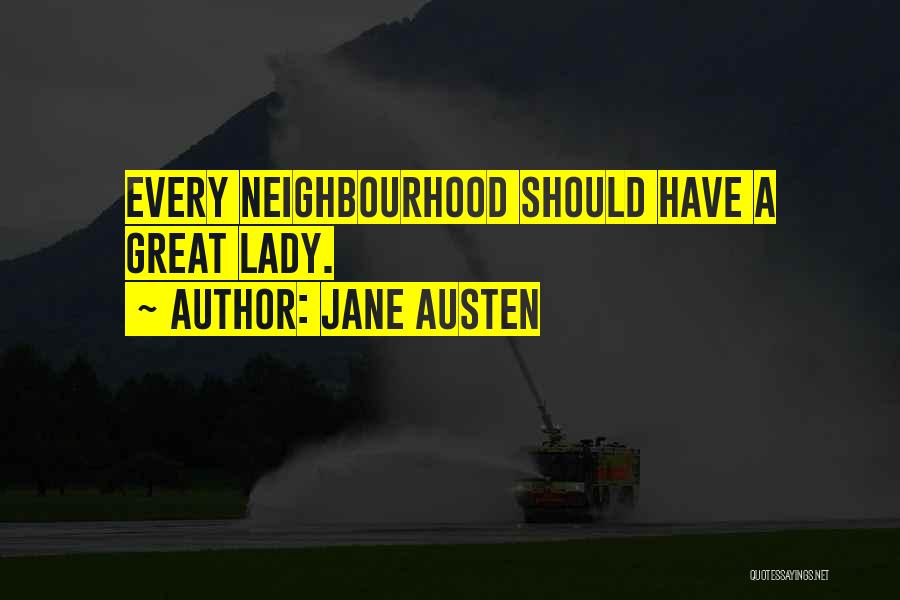 Jane Austen Quotes: Every Neighbourhood Should Have A Great Lady.