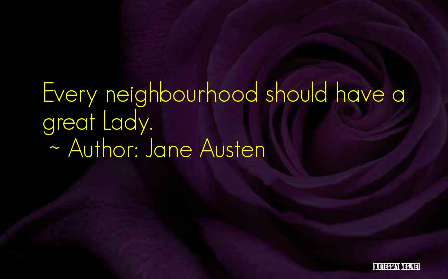 Jane Austen Quotes: Every Neighbourhood Should Have A Great Lady.