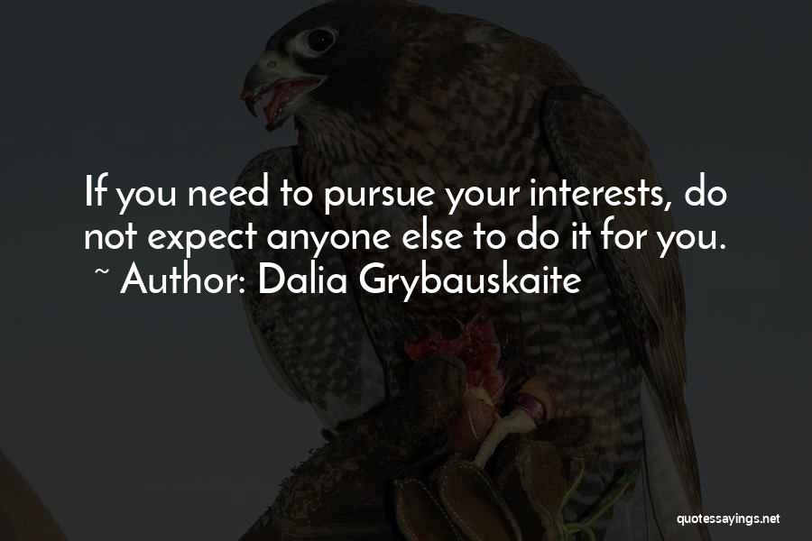 Dalia Grybauskaite Quotes: If You Need To Pursue Your Interests, Do Not Expect Anyone Else To Do It For You.