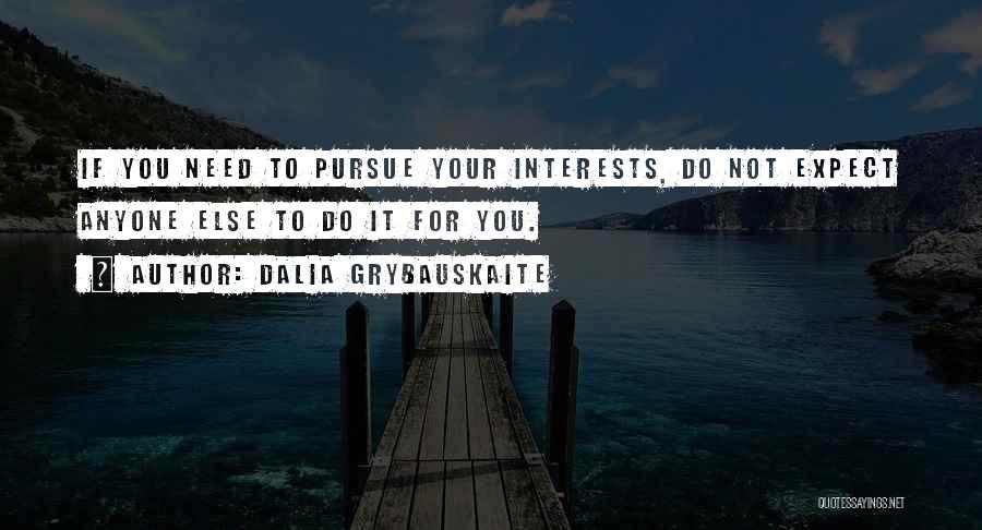 Dalia Grybauskaite Quotes: If You Need To Pursue Your Interests, Do Not Expect Anyone Else To Do It For You.