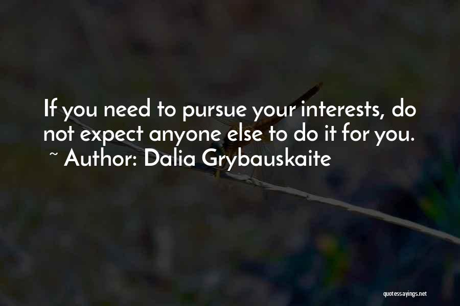 Dalia Grybauskaite Quotes: If You Need To Pursue Your Interests, Do Not Expect Anyone Else To Do It For You.