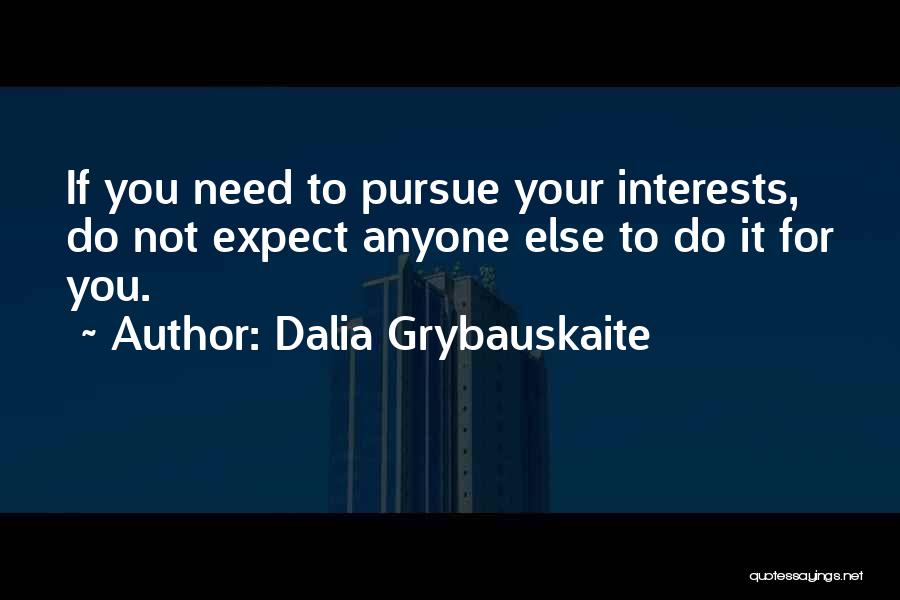 Dalia Grybauskaite Quotes: If You Need To Pursue Your Interests, Do Not Expect Anyone Else To Do It For You.