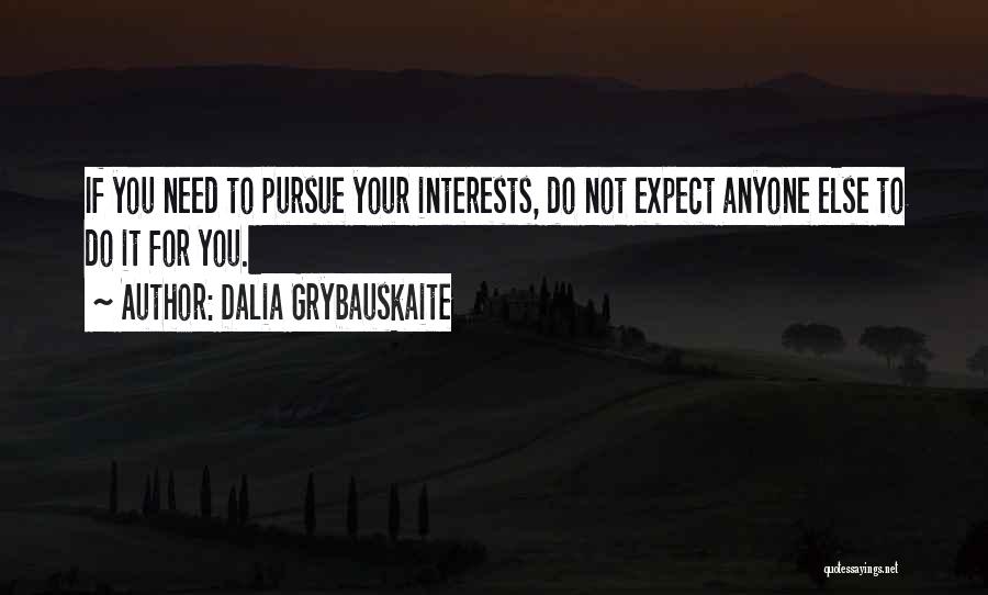 Dalia Grybauskaite Quotes: If You Need To Pursue Your Interests, Do Not Expect Anyone Else To Do It For You.