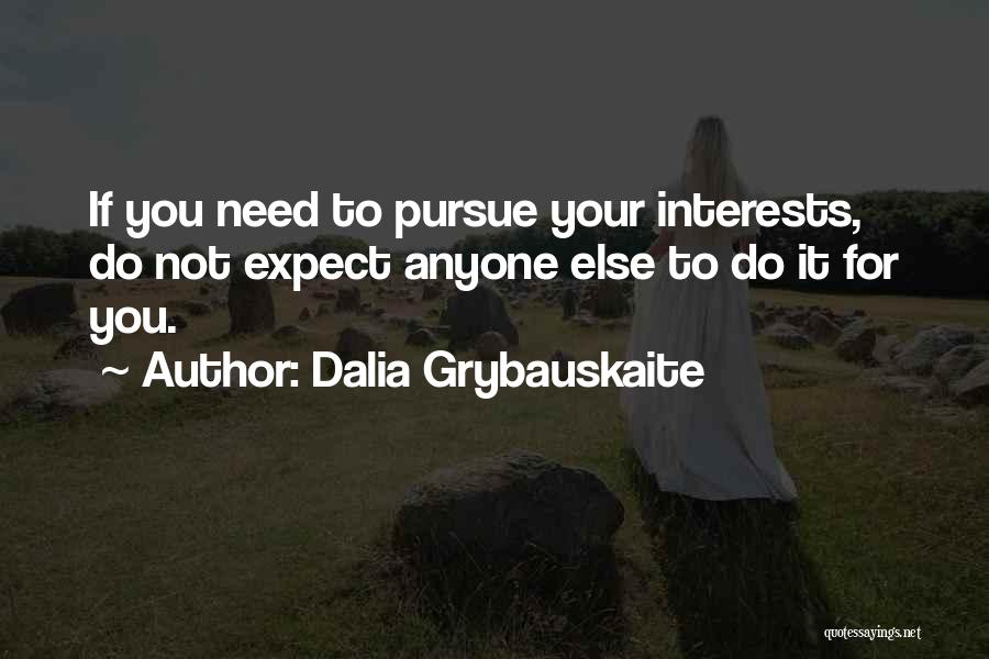 Dalia Grybauskaite Quotes: If You Need To Pursue Your Interests, Do Not Expect Anyone Else To Do It For You.