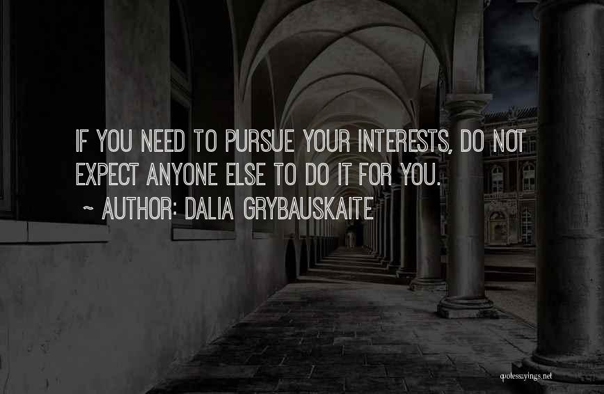 Dalia Grybauskaite Quotes: If You Need To Pursue Your Interests, Do Not Expect Anyone Else To Do It For You.