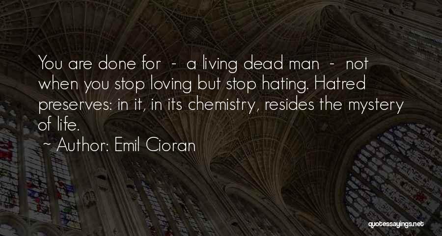 Emil Cioran Quotes: You Are Done For - A Living Dead Man - Not When You Stop Loving But Stop Hating. Hatred Preserves: