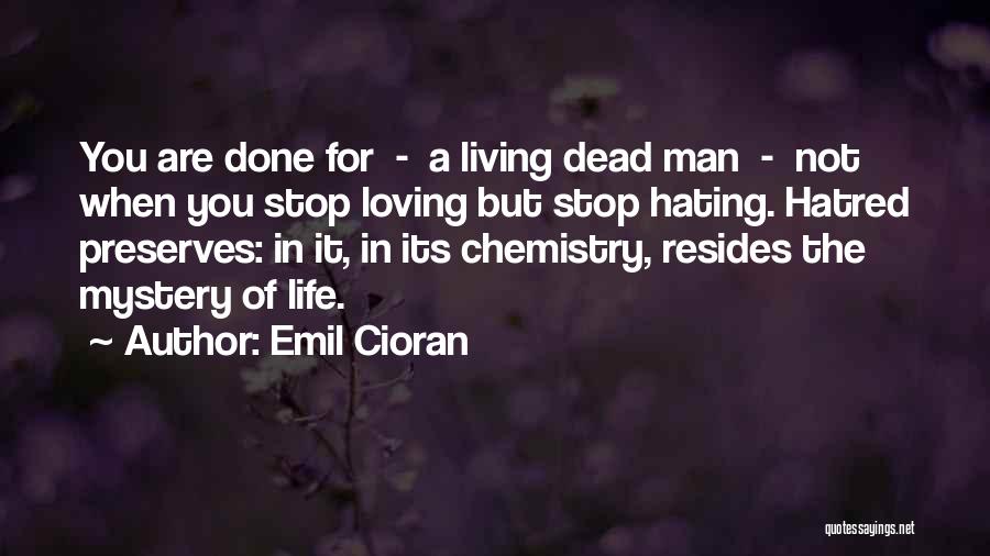 Emil Cioran Quotes: You Are Done For - A Living Dead Man - Not When You Stop Loving But Stop Hating. Hatred Preserves: