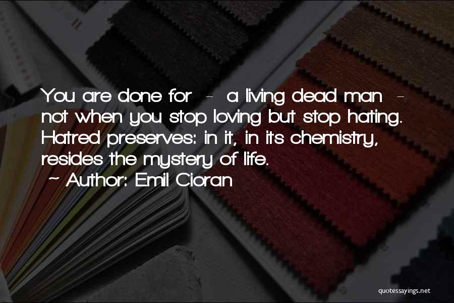 Emil Cioran Quotes: You Are Done For - A Living Dead Man - Not When You Stop Loving But Stop Hating. Hatred Preserves: