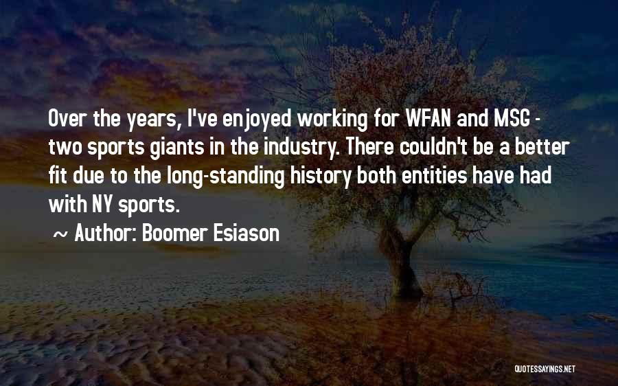Boomer Esiason Quotes: Over The Years, I've Enjoyed Working For Wfan And Msg - Two Sports Giants In The Industry. There Couldn't Be