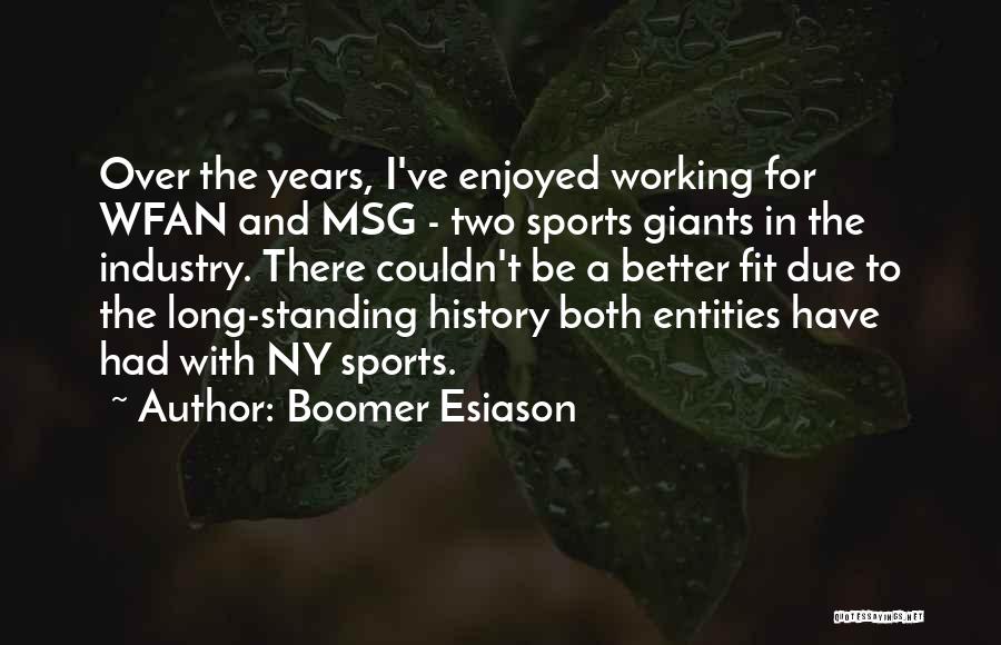 Boomer Esiason Quotes: Over The Years, I've Enjoyed Working For Wfan And Msg - Two Sports Giants In The Industry. There Couldn't Be