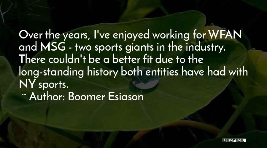 Boomer Esiason Quotes: Over The Years, I've Enjoyed Working For Wfan And Msg - Two Sports Giants In The Industry. There Couldn't Be