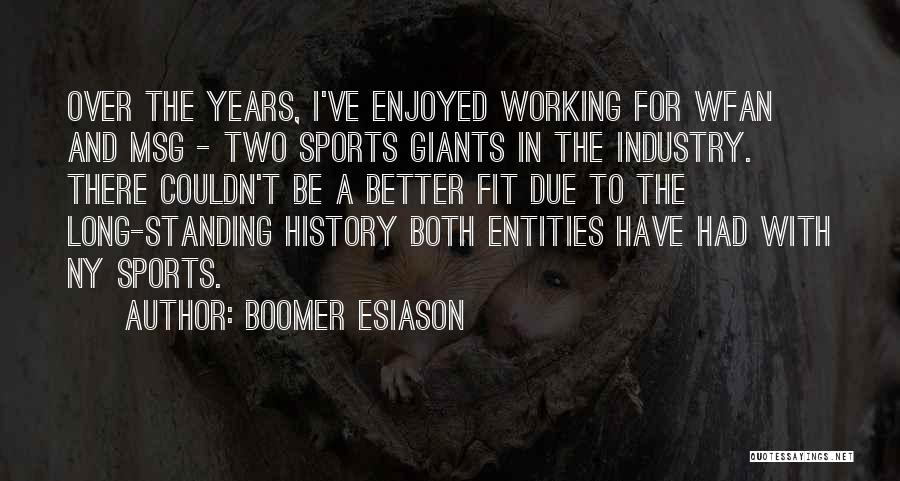 Boomer Esiason Quotes: Over The Years, I've Enjoyed Working For Wfan And Msg - Two Sports Giants In The Industry. There Couldn't Be