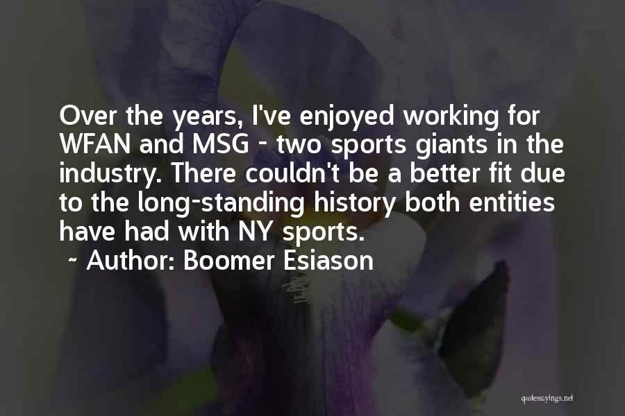 Boomer Esiason Quotes: Over The Years, I've Enjoyed Working For Wfan And Msg - Two Sports Giants In The Industry. There Couldn't Be