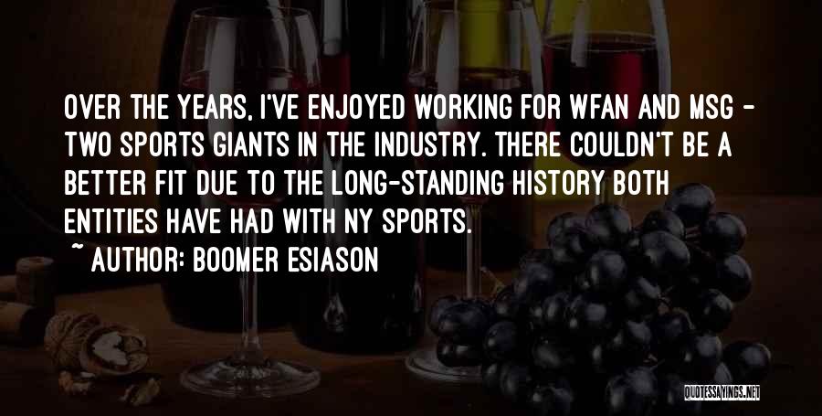 Boomer Esiason Quotes: Over The Years, I've Enjoyed Working For Wfan And Msg - Two Sports Giants In The Industry. There Couldn't Be