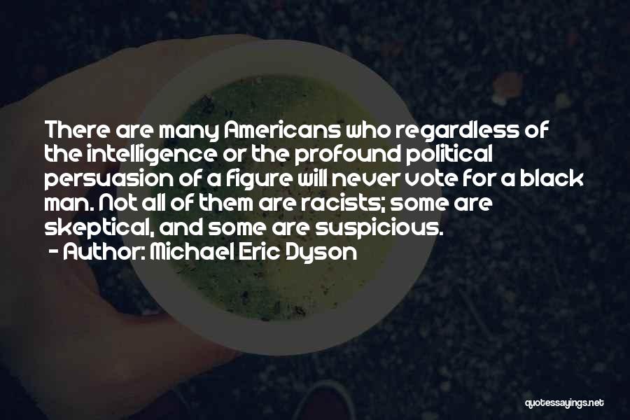 Michael Eric Dyson Quotes: There Are Many Americans Who Regardless Of The Intelligence Or The Profound Political Persuasion Of A Figure Will Never Vote