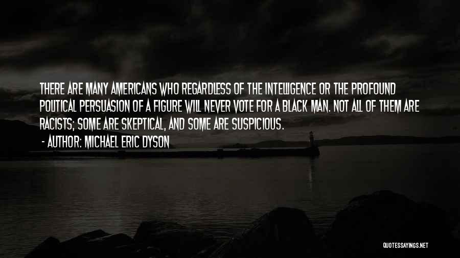 Michael Eric Dyson Quotes: There Are Many Americans Who Regardless Of The Intelligence Or The Profound Political Persuasion Of A Figure Will Never Vote