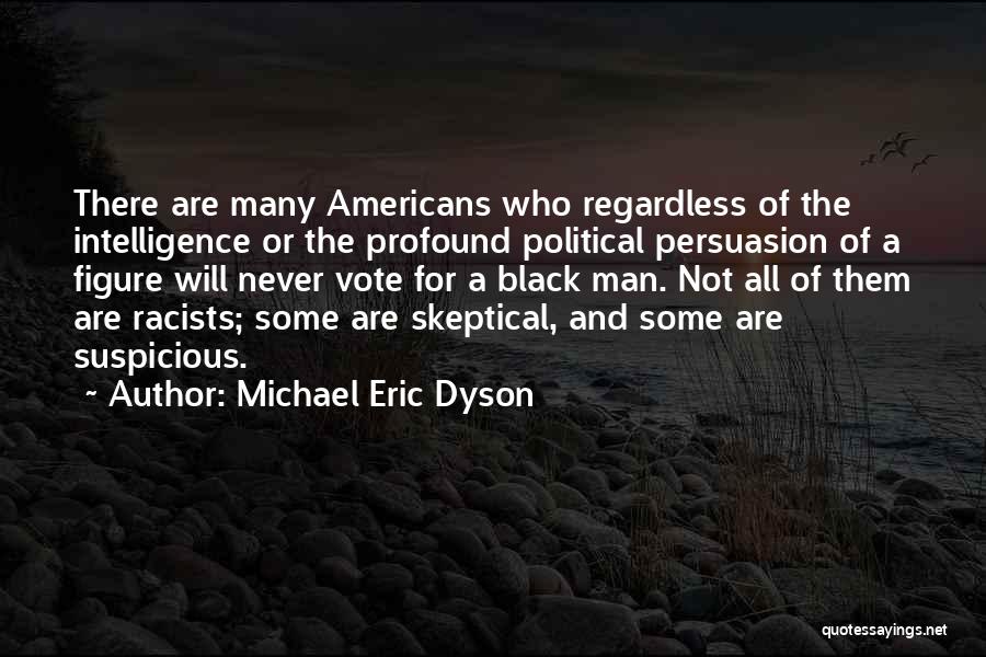 Michael Eric Dyson Quotes: There Are Many Americans Who Regardless Of The Intelligence Or The Profound Political Persuasion Of A Figure Will Never Vote