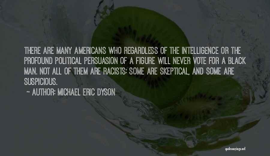 Michael Eric Dyson Quotes: There Are Many Americans Who Regardless Of The Intelligence Or The Profound Political Persuasion Of A Figure Will Never Vote
