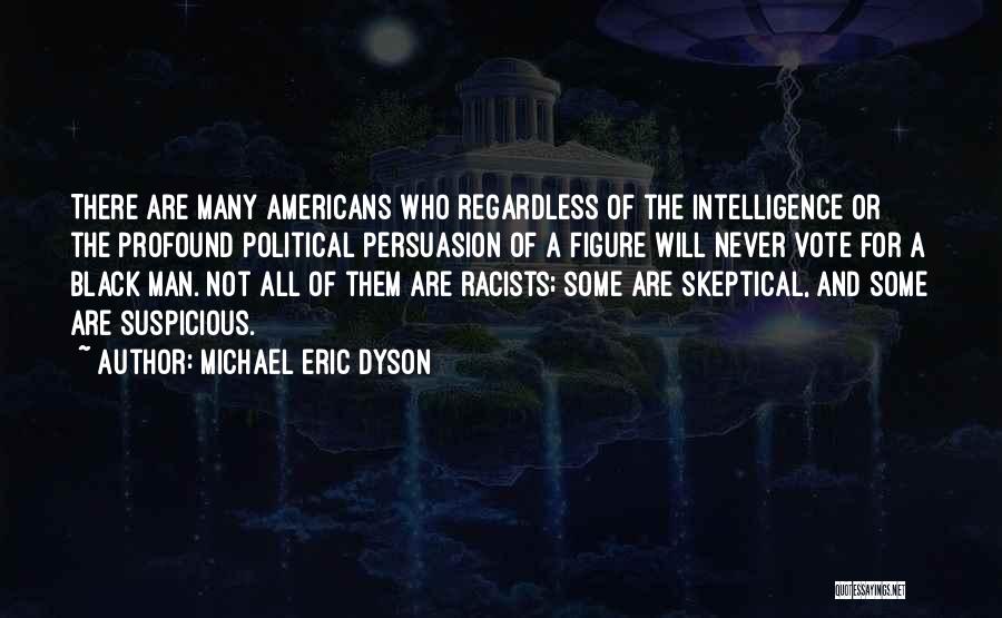 Michael Eric Dyson Quotes: There Are Many Americans Who Regardless Of The Intelligence Or The Profound Political Persuasion Of A Figure Will Never Vote