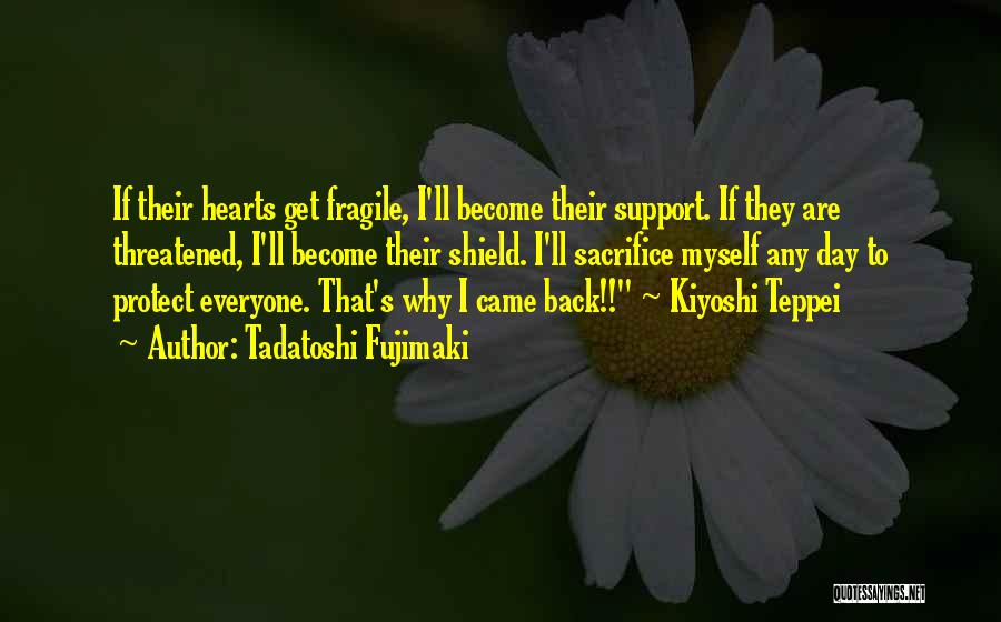 Tadatoshi Fujimaki Quotes: If Their Hearts Get Fragile, I'll Become Their Support. If They Are Threatened, I'll Become Their Shield. I'll Sacrifice Myself