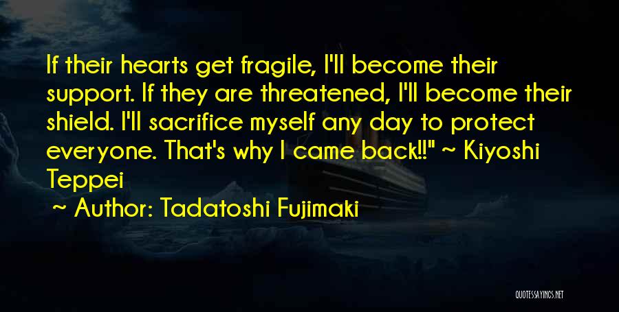 Tadatoshi Fujimaki Quotes: If Their Hearts Get Fragile, I'll Become Their Support. If They Are Threatened, I'll Become Their Shield. I'll Sacrifice Myself