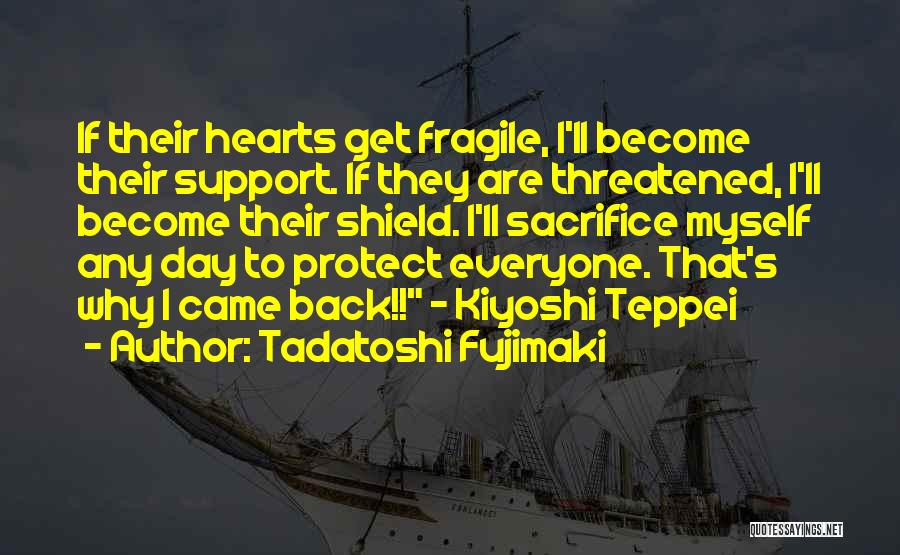 Tadatoshi Fujimaki Quotes: If Their Hearts Get Fragile, I'll Become Their Support. If They Are Threatened, I'll Become Their Shield. I'll Sacrifice Myself