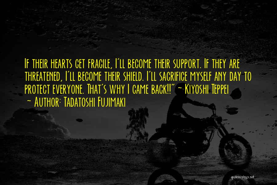 Tadatoshi Fujimaki Quotes: If Their Hearts Get Fragile, I'll Become Their Support. If They Are Threatened, I'll Become Their Shield. I'll Sacrifice Myself