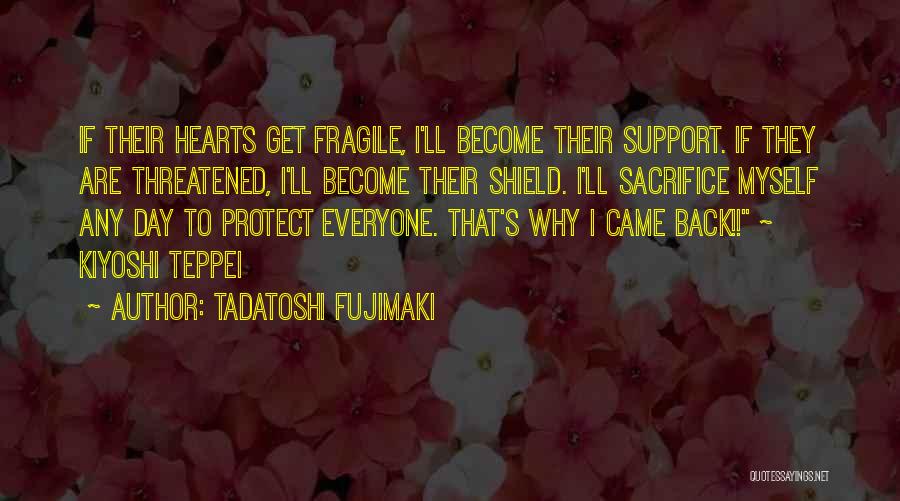 Tadatoshi Fujimaki Quotes: If Their Hearts Get Fragile, I'll Become Their Support. If They Are Threatened, I'll Become Their Shield. I'll Sacrifice Myself