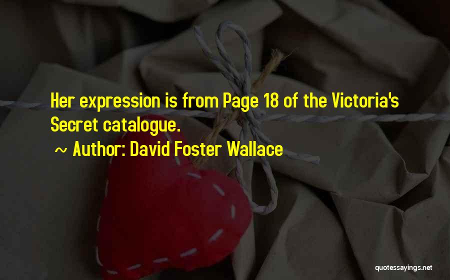 David Foster Wallace Quotes: Her Expression Is From Page 18 Of The Victoria's Secret Catalogue.