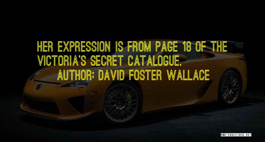 David Foster Wallace Quotes: Her Expression Is From Page 18 Of The Victoria's Secret Catalogue.