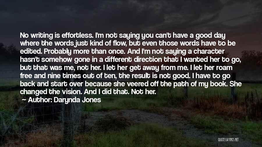 Darynda Jones Quotes: No Writing Is Effortless. I'm Not Saying You Can't Have A Good Day Where The Words Just Kind Of Flow,