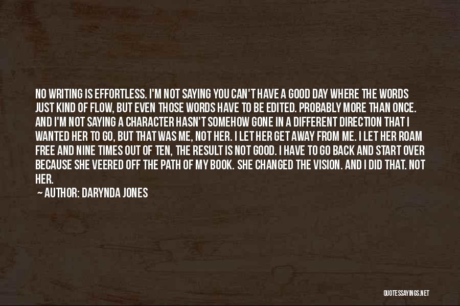 Darynda Jones Quotes: No Writing Is Effortless. I'm Not Saying You Can't Have A Good Day Where The Words Just Kind Of Flow,