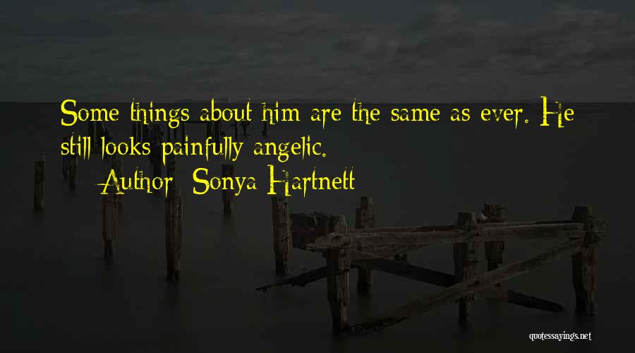 Sonya Hartnett Quotes: Some Things About Him Are The Same As Ever. He Still Looks Painfully Angelic.