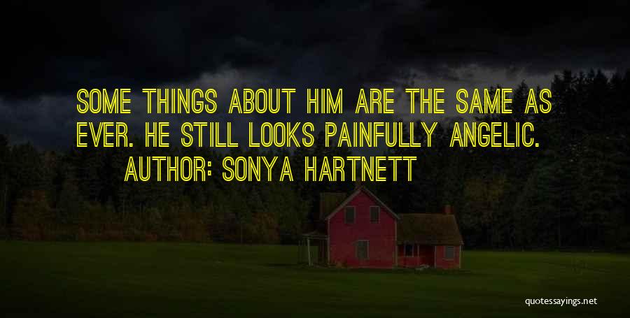 Sonya Hartnett Quotes: Some Things About Him Are The Same As Ever. He Still Looks Painfully Angelic.