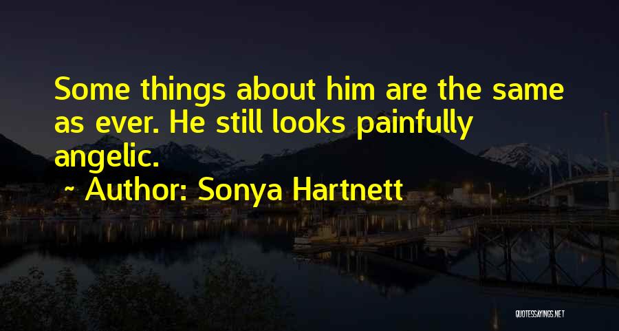 Sonya Hartnett Quotes: Some Things About Him Are The Same As Ever. He Still Looks Painfully Angelic.