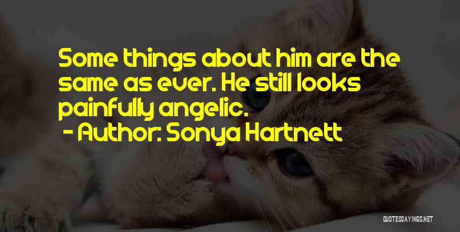 Sonya Hartnett Quotes: Some Things About Him Are The Same As Ever. He Still Looks Painfully Angelic.