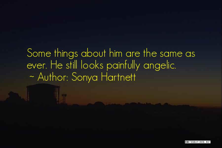 Sonya Hartnett Quotes: Some Things About Him Are The Same As Ever. He Still Looks Painfully Angelic.
