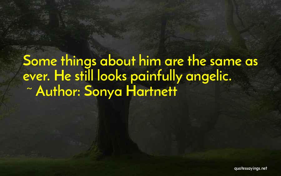 Sonya Hartnett Quotes: Some Things About Him Are The Same As Ever. He Still Looks Painfully Angelic.