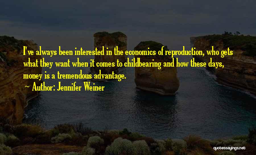 Jennifer Weiner Quotes: I've Always Been Interested In The Economics Of Reproduction, Who Gets What They Want When It Comes To Childbearing And