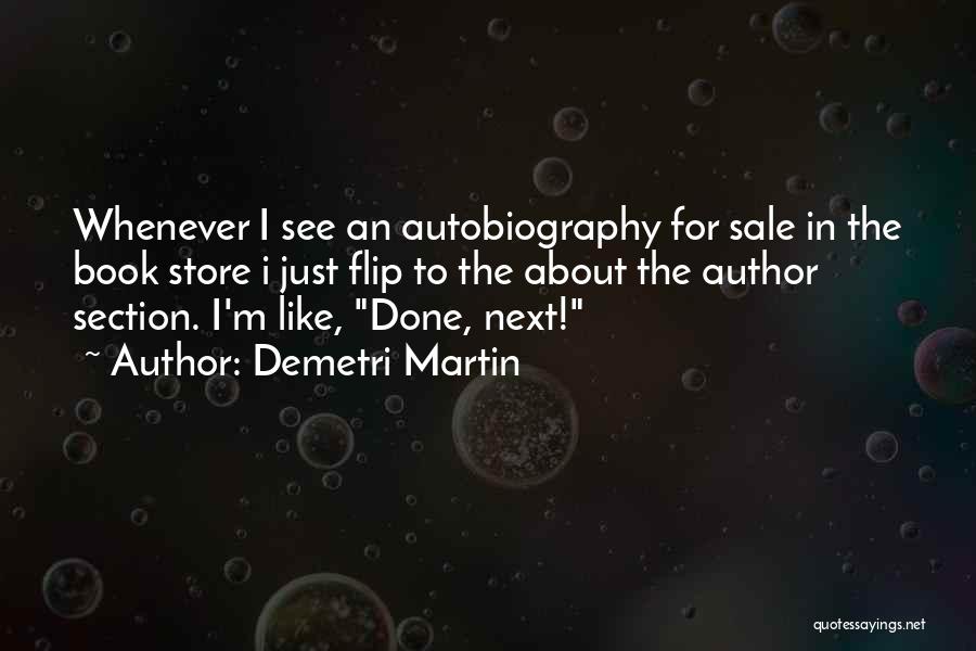 Demetri Martin Quotes: Whenever I See An Autobiography For Sale In The Book Store I Just Flip To The About The Author Section.
