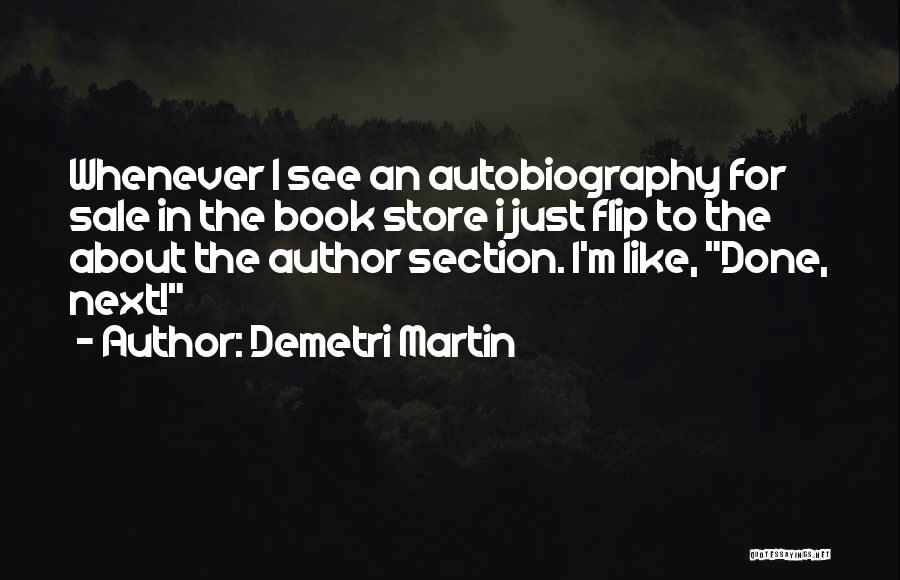 Demetri Martin Quotes: Whenever I See An Autobiography For Sale In The Book Store I Just Flip To The About The Author Section.