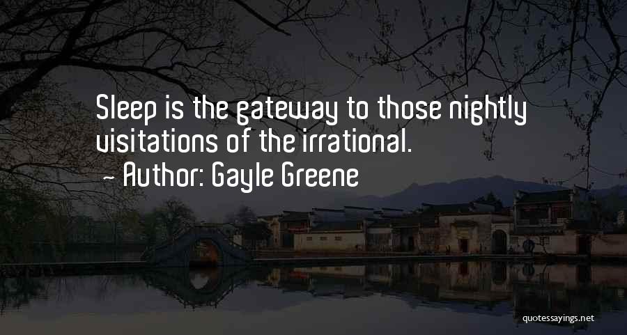 Gayle Greene Quotes: Sleep Is The Gateway To Those Nightly Visitations Of The Irrational.