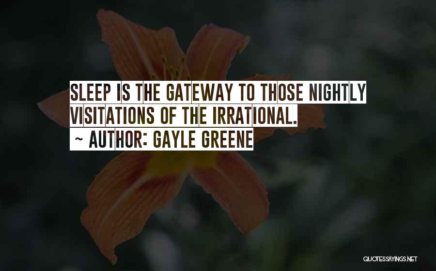 Gayle Greene Quotes: Sleep Is The Gateway To Those Nightly Visitations Of The Irrational.