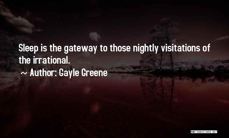 Gayle Greene Quotes: Sleep Is The Gateway To Those Nightly Visitations Of The Irrational.
