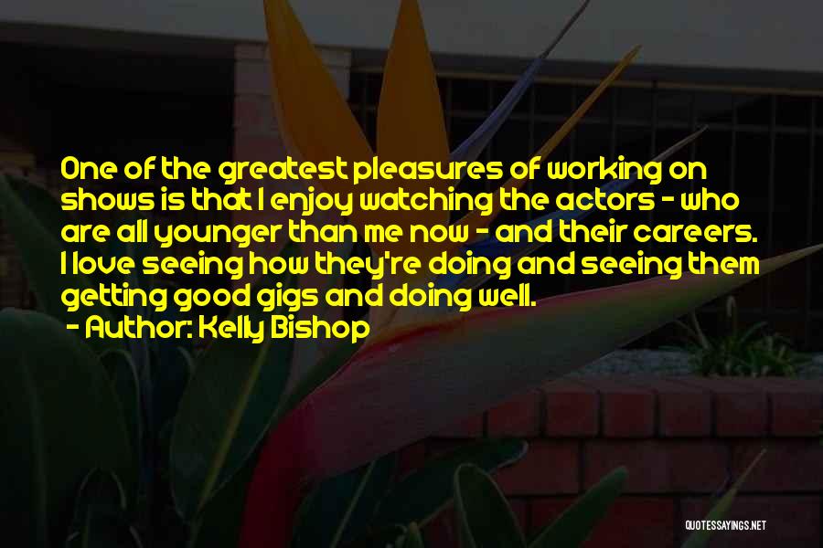 Kelly Bishop Quotes: One Of The Greatest Pleasures Of Working On Shows Is That I Enjoy Watching The Actors - Who Are All