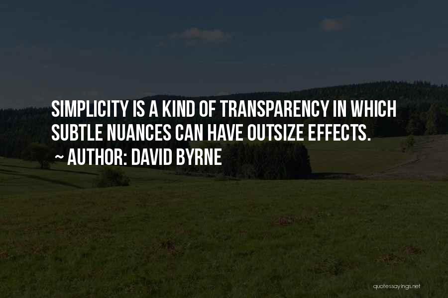 David Byrne Quotes: Simplicity Is A Kind Of Transparency In Which Subtle Nuances Can Have Outsize Effects.