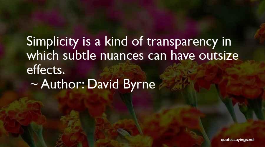 David Byrne Quotes: Simplicity Is A Kind Of Transparency In Which Subtle Nuances Can Have Outsize Effects.