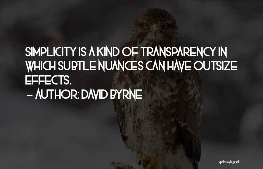 David Byrne Quotes: Simplicity Is A Kind Of Transparency In Which Subtle Nuances Can Have Outsize Effects.