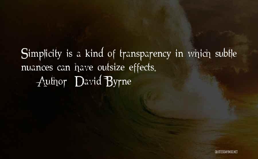 David Byrne Quotes: Simplicity Is A Kind Of Transparency In Which Subtle Nuances Can Have Outsize Effects.